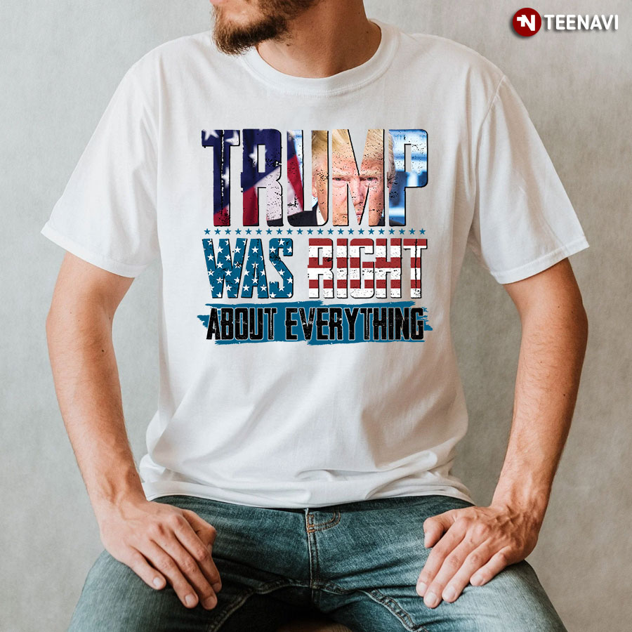 Trump Was Right About Everything T-Shirt