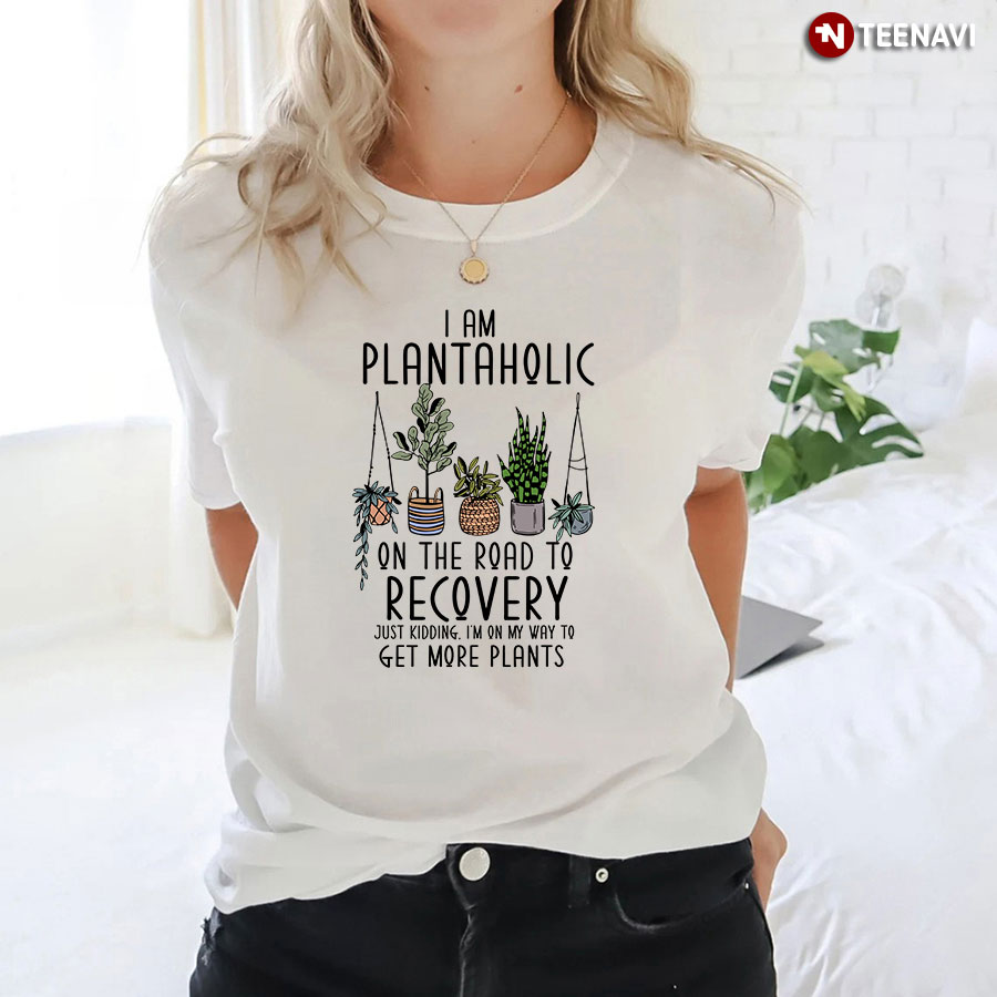 I Am Plantaholic On The Road To Recovery T-Shirt