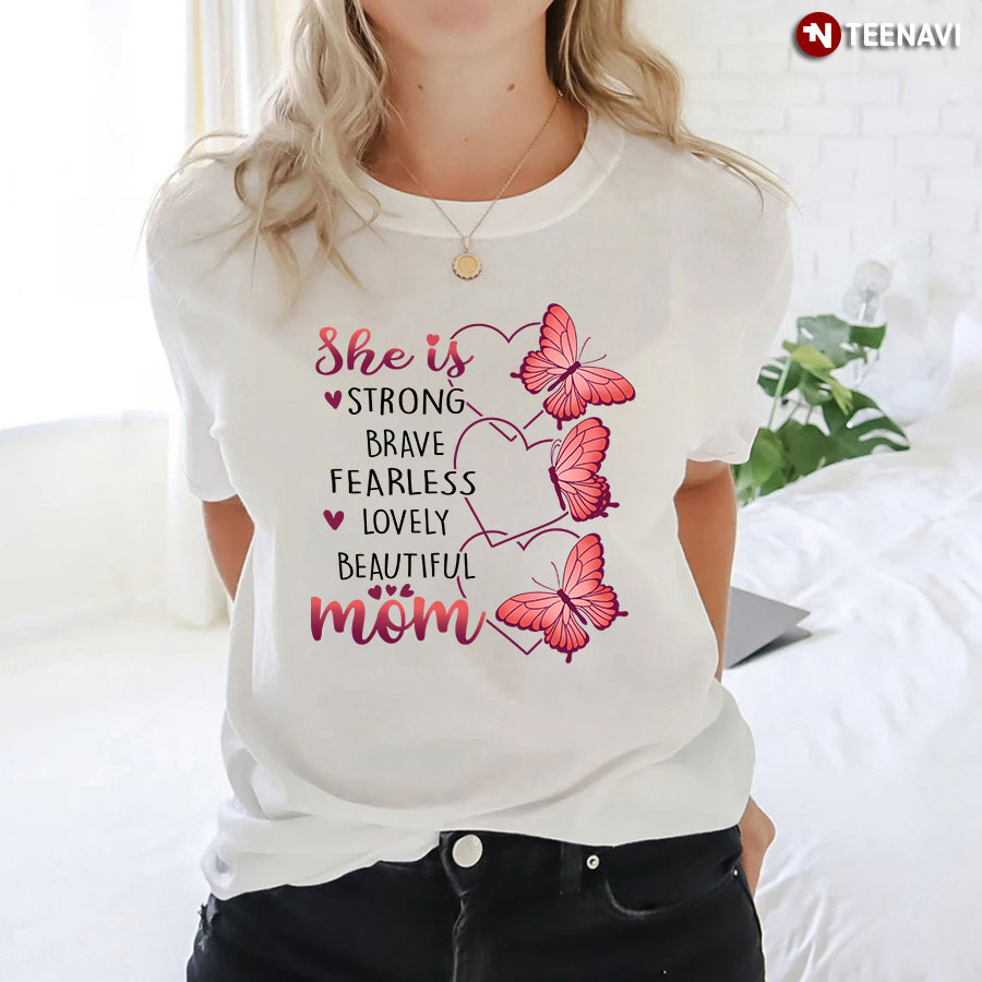 She Is Strong Brave Fearless Lovely Beautiful Mom T-Shirt