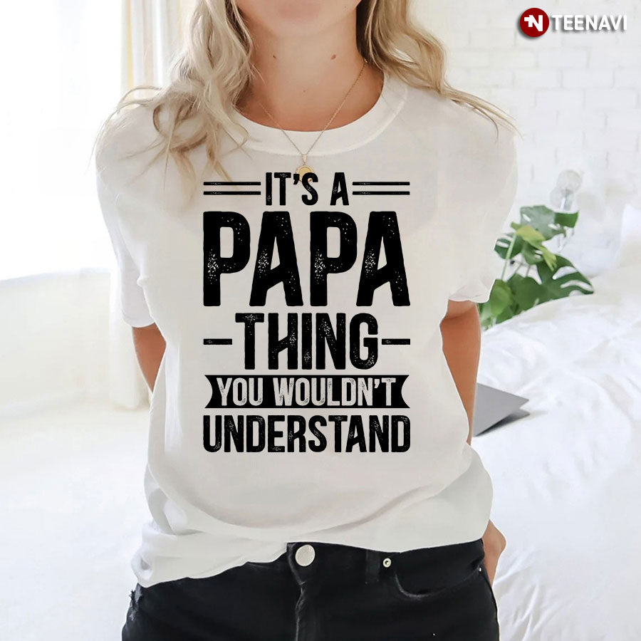 It's A Papa Thing You Wouldn't Understand T-Shirt