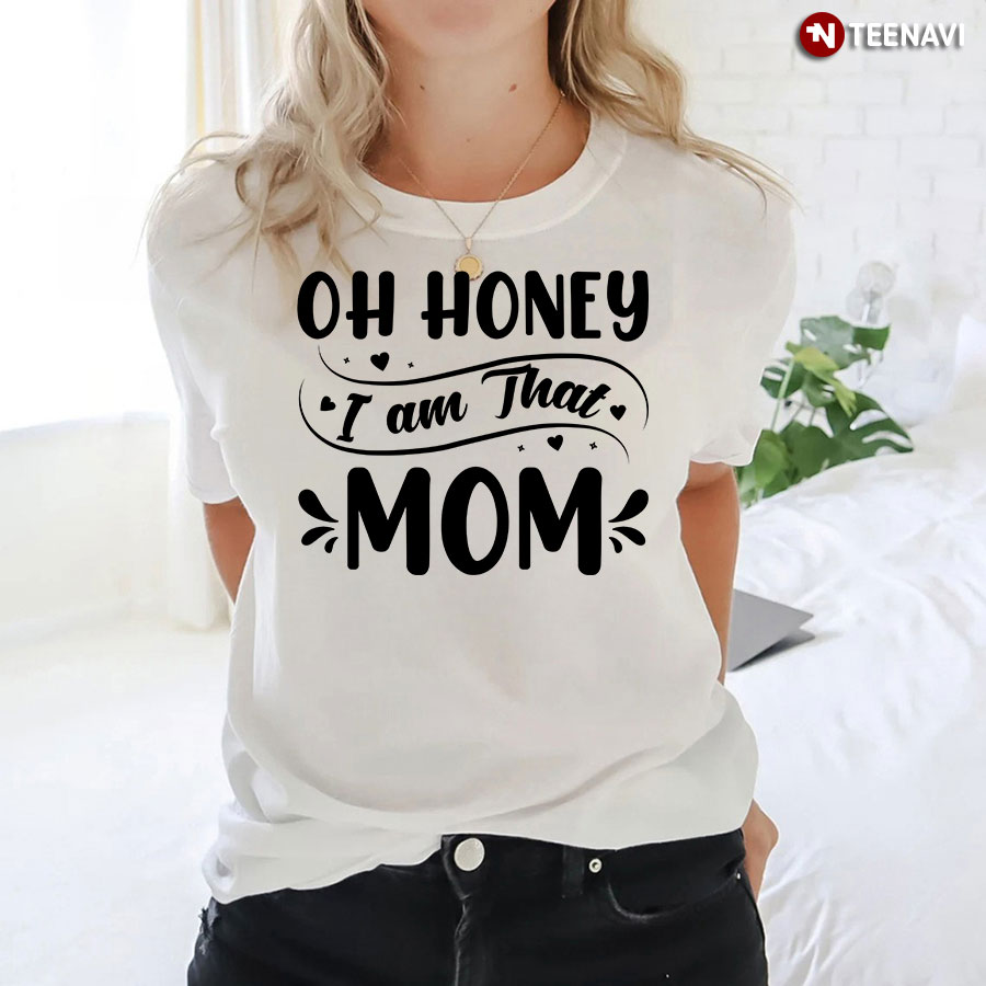 Oh Honey I Am That Mom T-Shirt