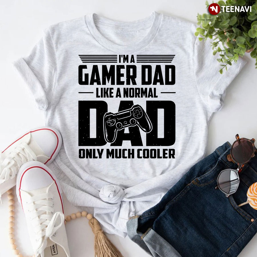 I'm A Gamer Dad Like A Normal Dad Only Much Cooler T-Shirt