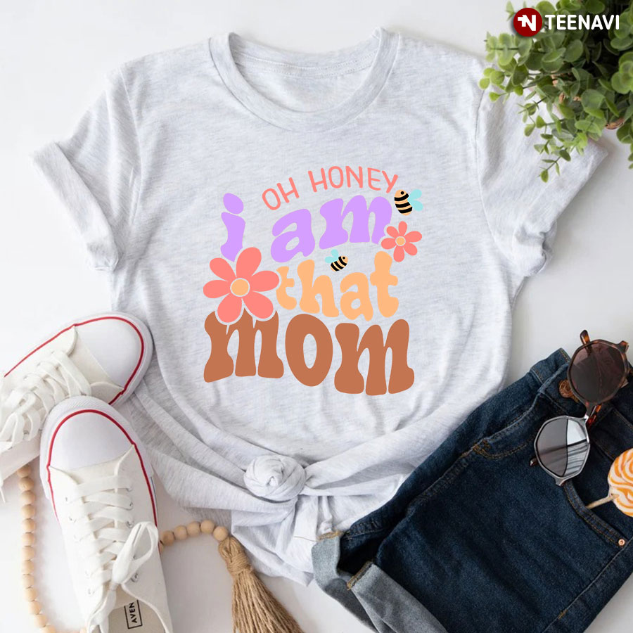 Oh Honey I Am That Mom T-Shirt
