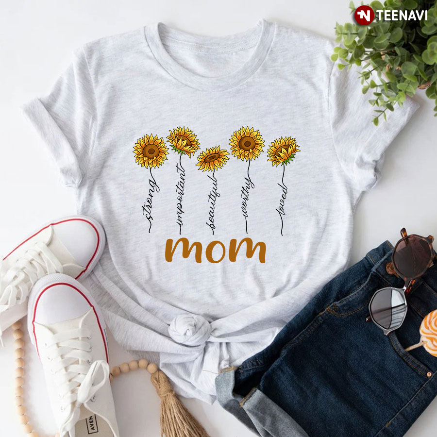 Mom Strong Important Beautiful Worthy T-Shirt