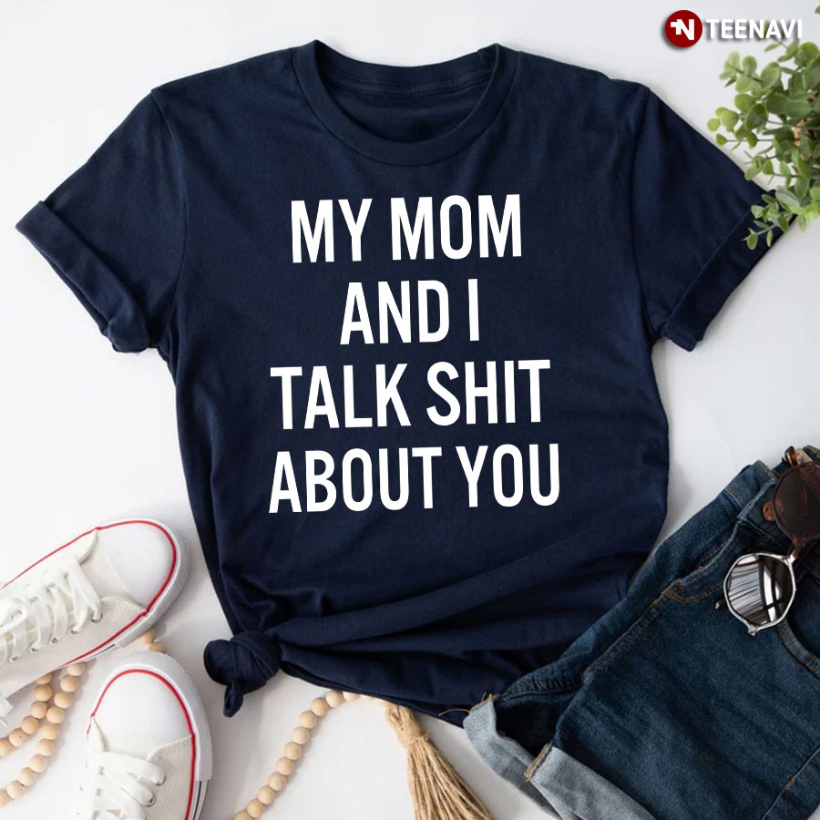 Me And My Mom Talk About You T-Shirt