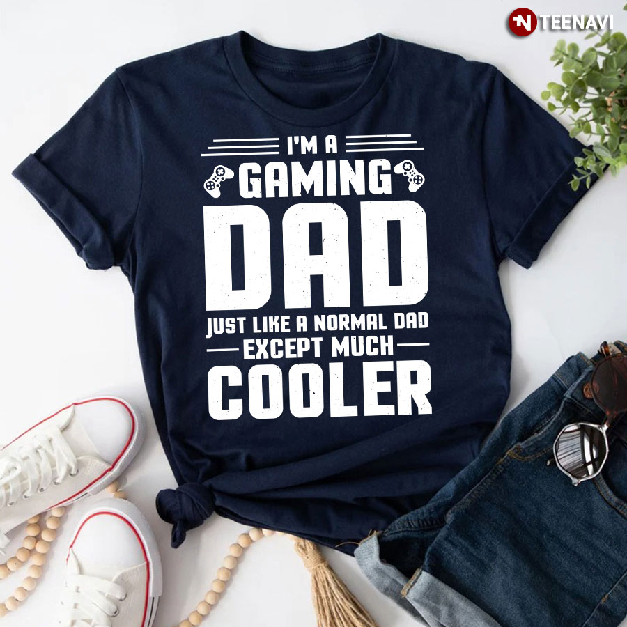 I'm A Gaming Dad Just Like A Normal Dad Except Much Cooler T-Shirt