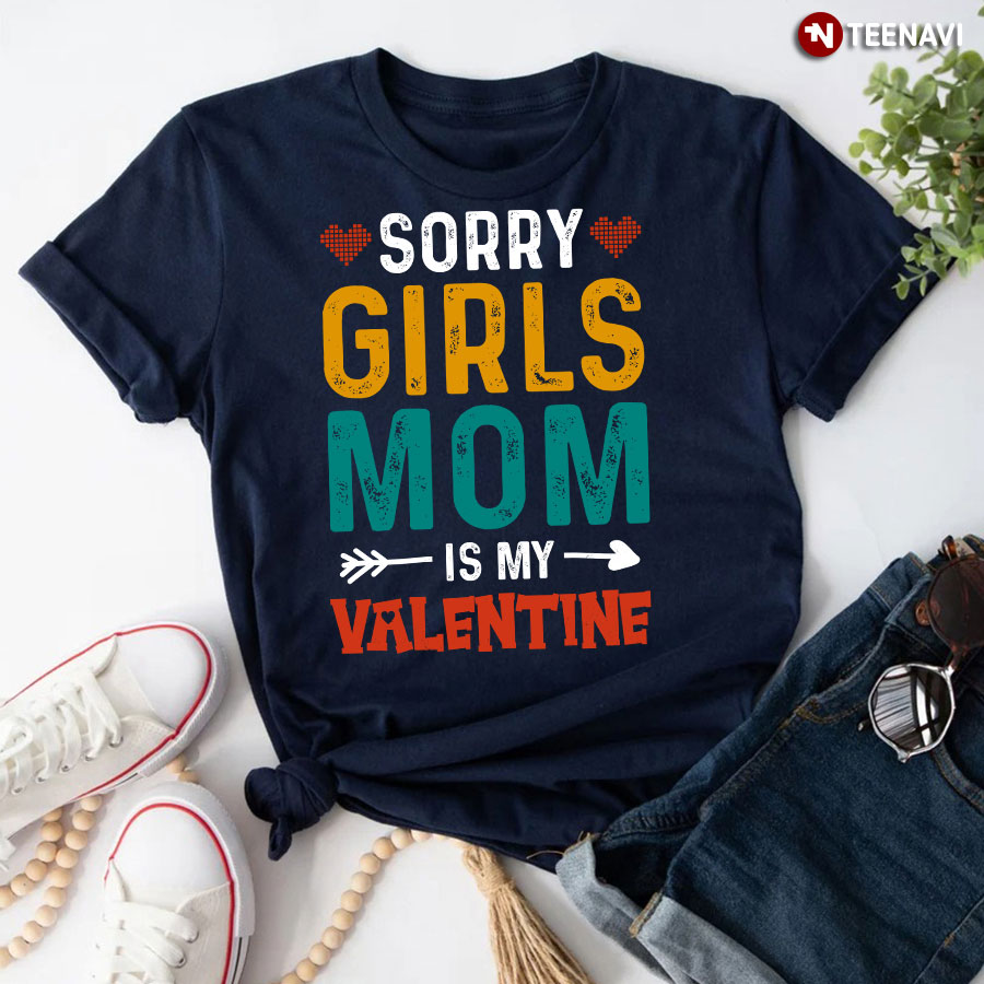 Sorry Girls Mom Is My Valentine T-Shirt