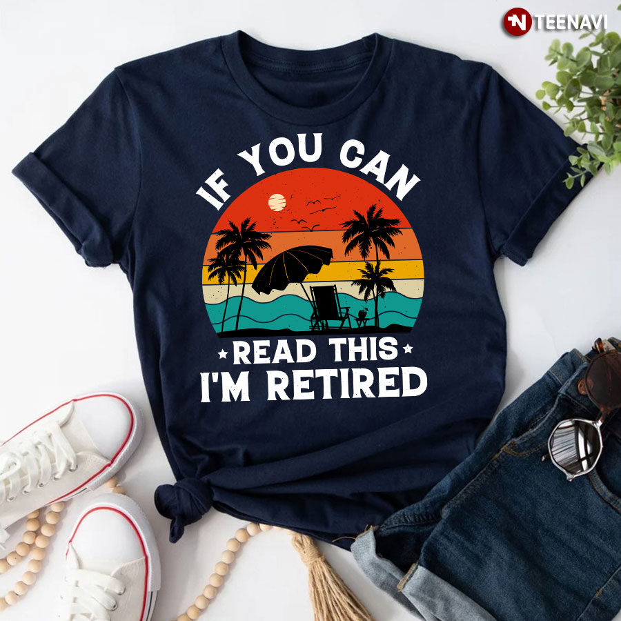 Vintage If You Can Read This I'm Retired T-Shirt