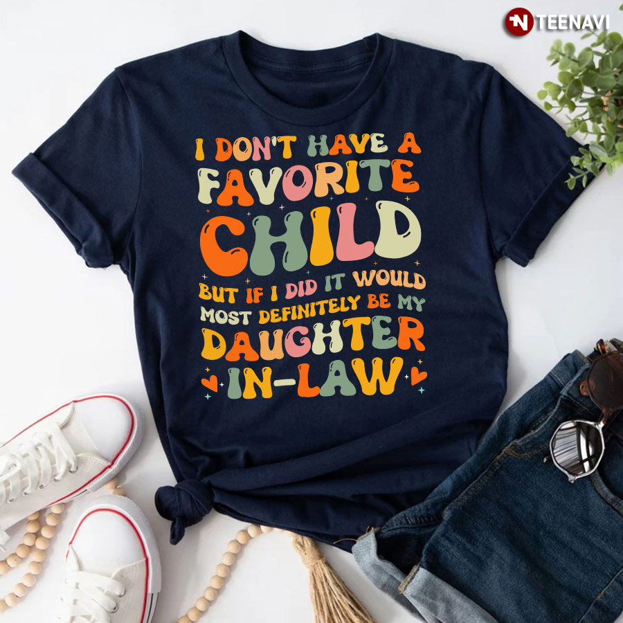i don't have a favorite child but if i did it would most definitely be my daughter in law shirt