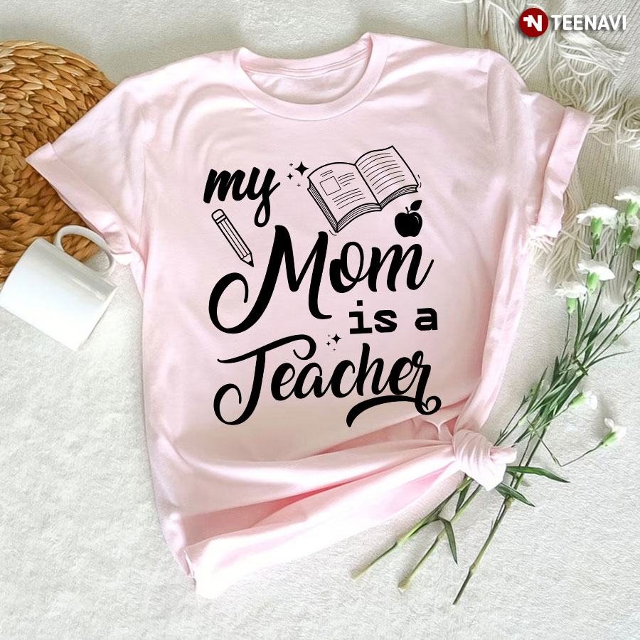 My Mom Is A Teacher T-Shirt