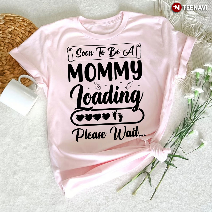 Soon To Be A Mommy Loading Please Wait T-Shirt
