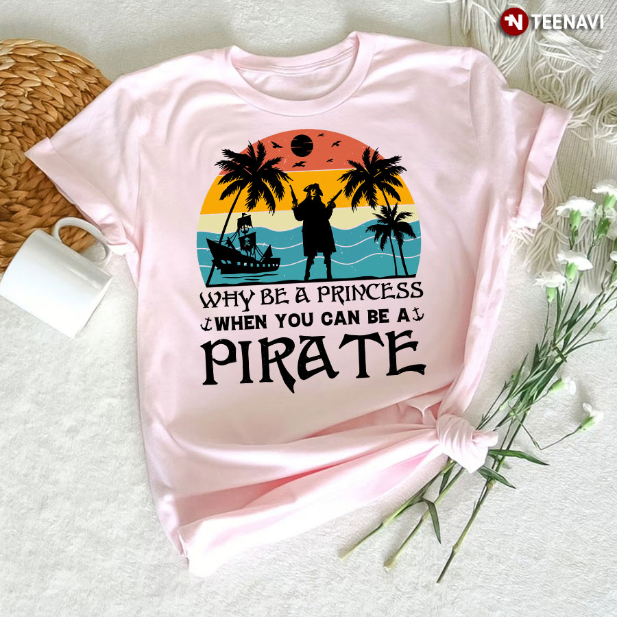 Vintage Why Be A Princess When You Can Be A Pirate T-Shirt