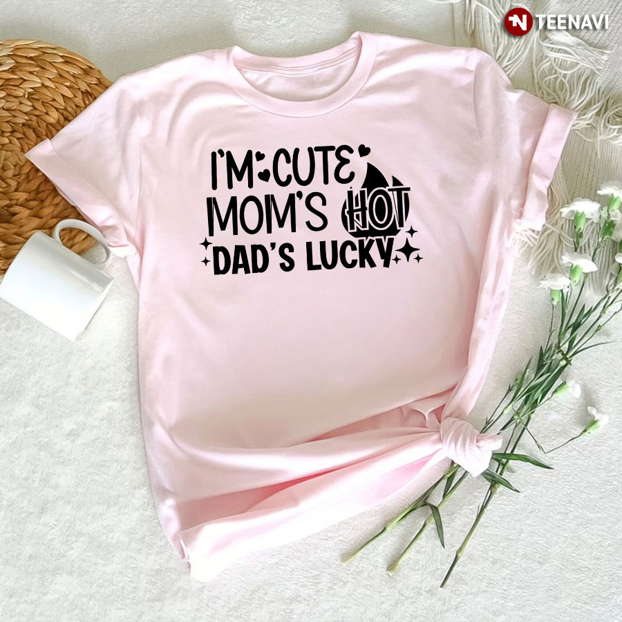 I'm Cute Mom's Hot Dad's Lucky T-Shirt