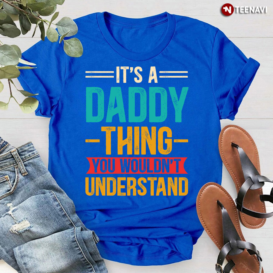 It's A Daddy Thing You Wouldn't Understand T-Shirt