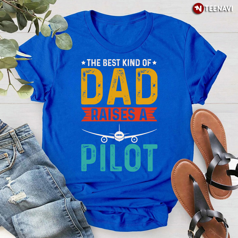 The Best Kind Of Dad Raises A Pilot T-Shirt