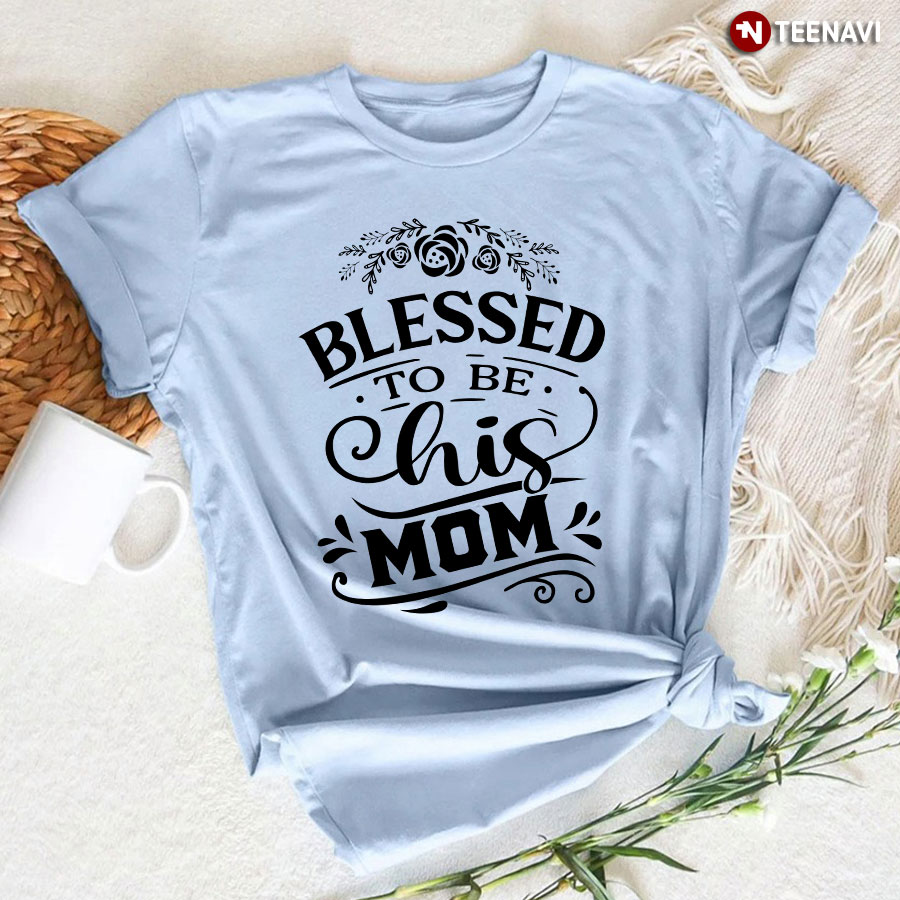 Blessed To Be His Mom T-Shirt