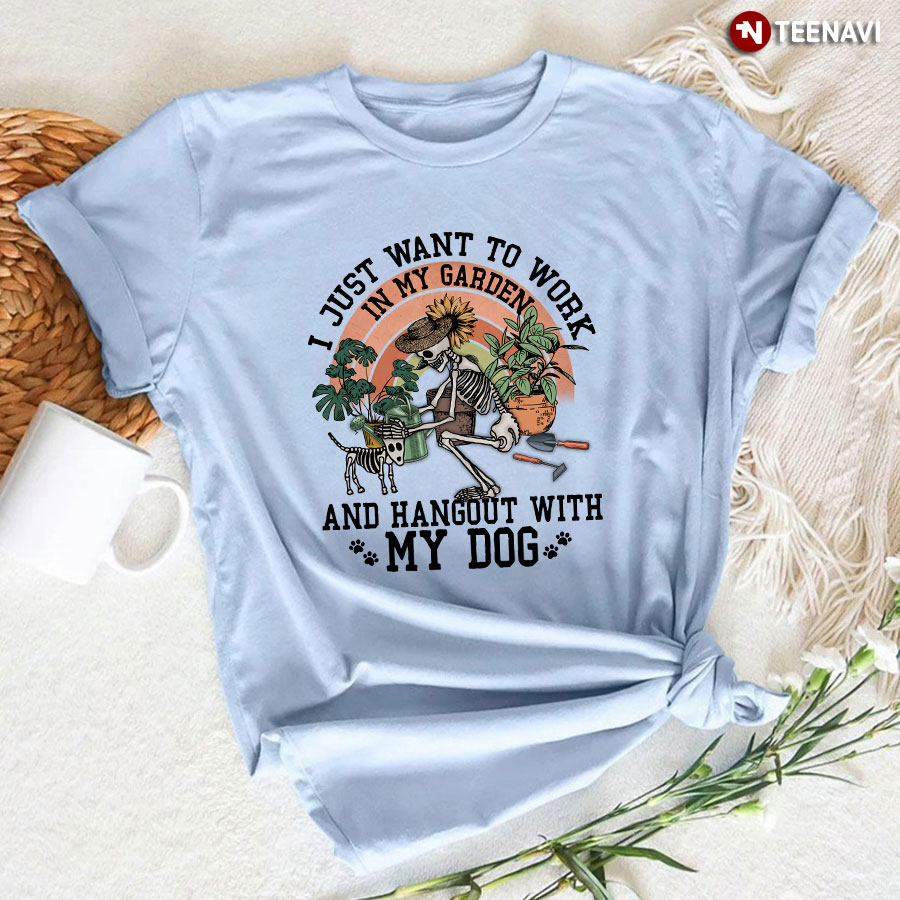 I Just Want To Work In My Garden And Hanging Out With My Dog T-Shirt