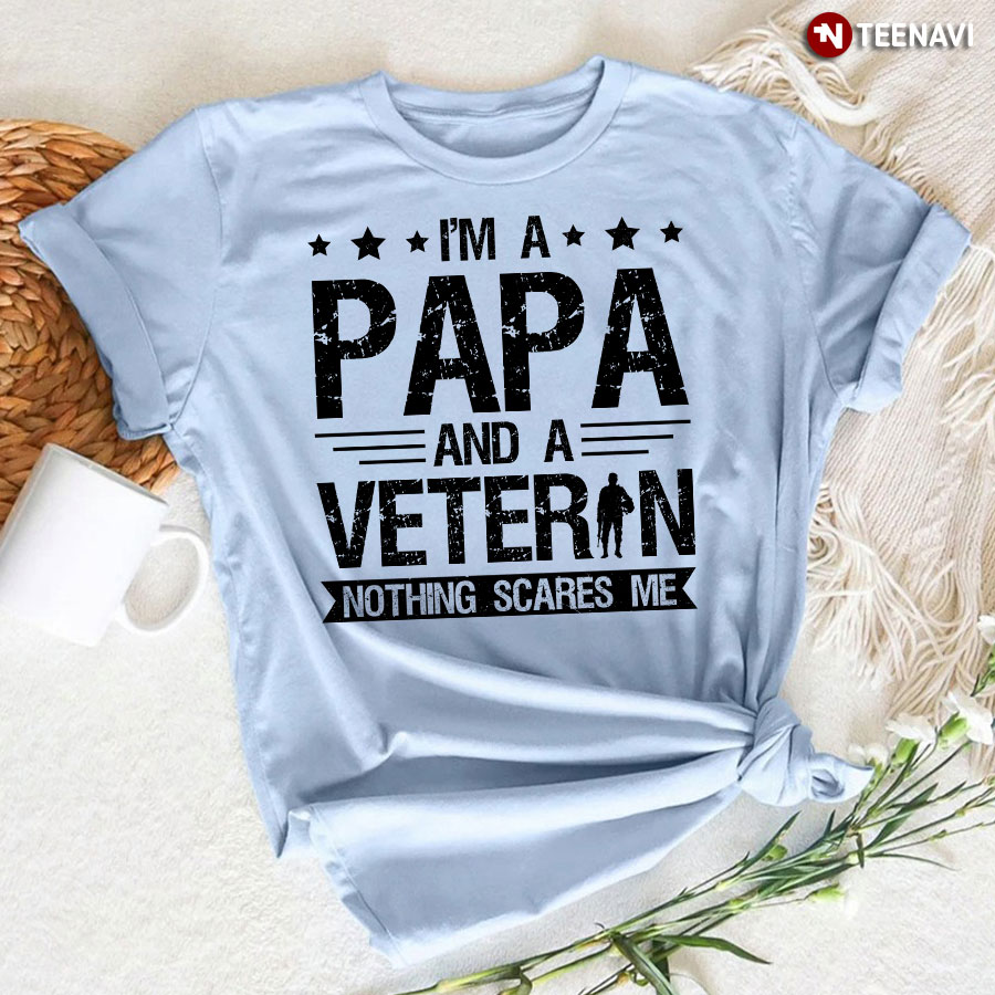 I'm A Papa And A Veteran Nothing Scares Me T-Shirt