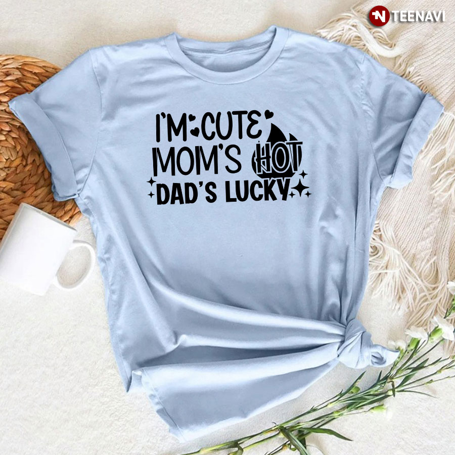 I'm Cute Mom's Hot Dad's Lucky T-Shirt