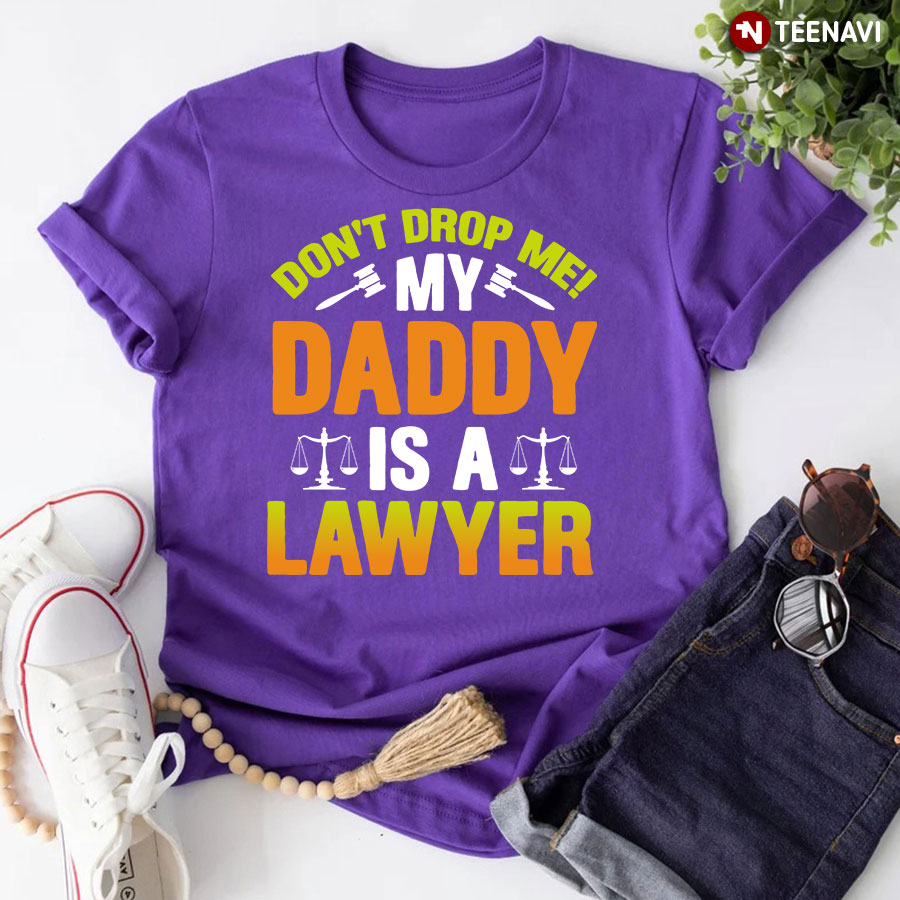Don't Drop Me My Daddy Is A Lawyer T-Shirt