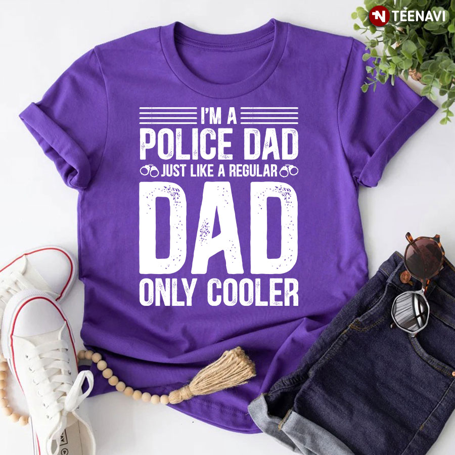I'm A Police Dad Just Like A Regular Dad Only Cooler T-Shirt
