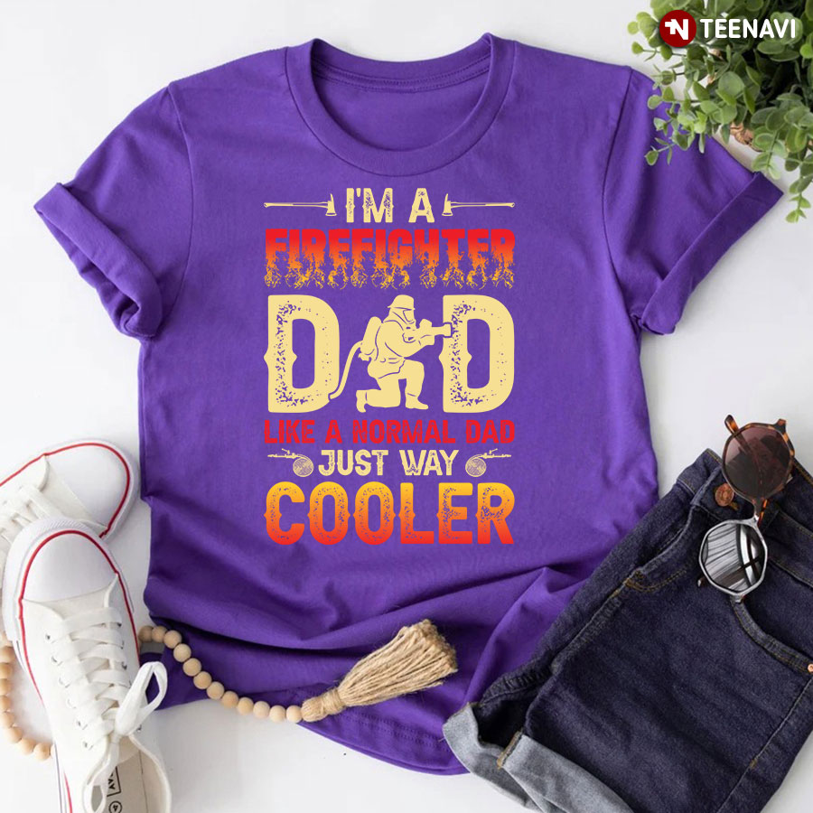 I'm A Firefighter Dad Like A Normal Dad Just Way Cooler T-Shirt
