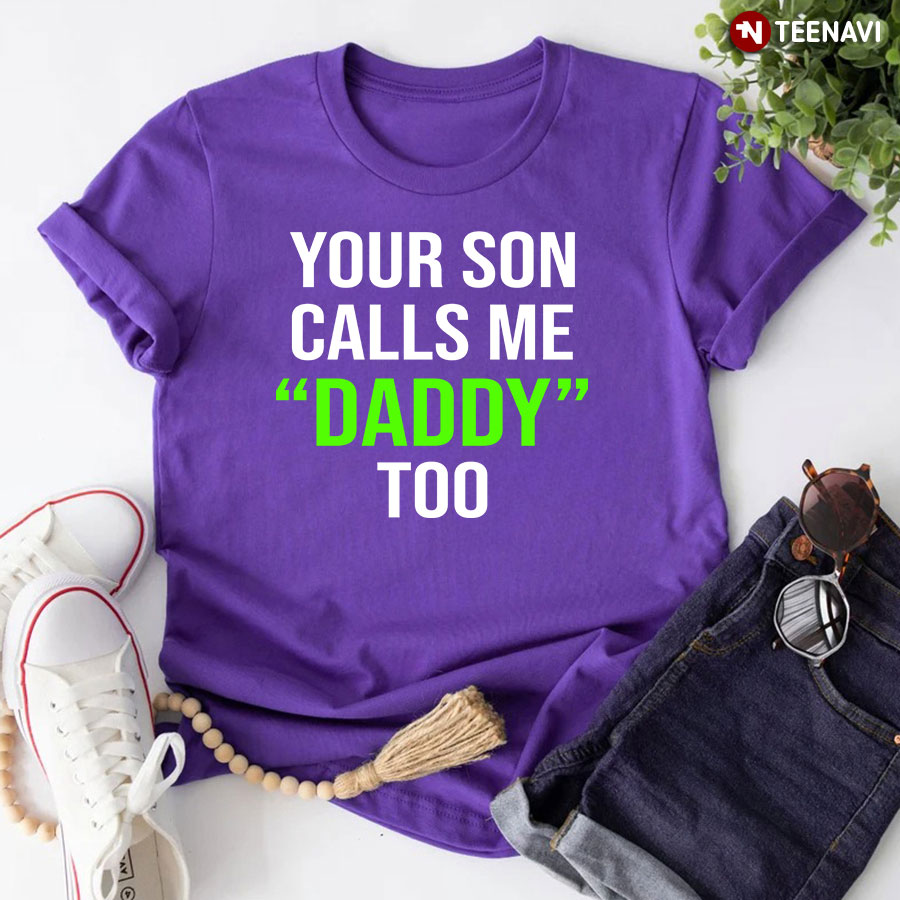 Your Son Calls Me Daddy Too T-Shirt