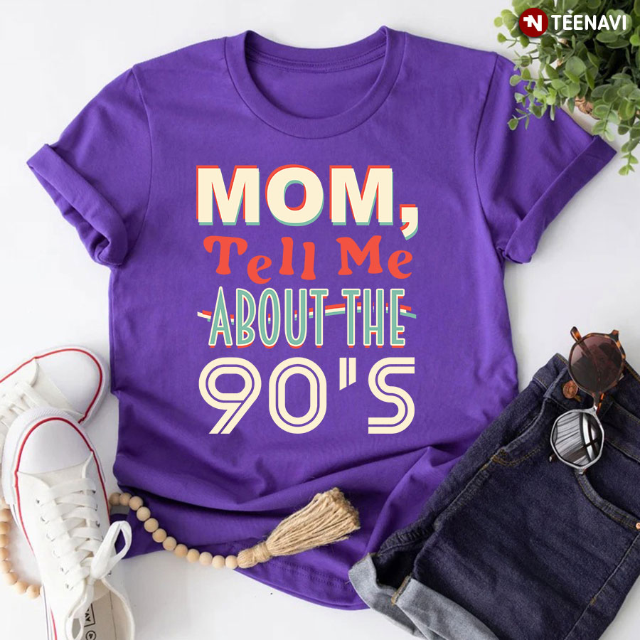 Mom Tell Me About The 90s T-Shirt