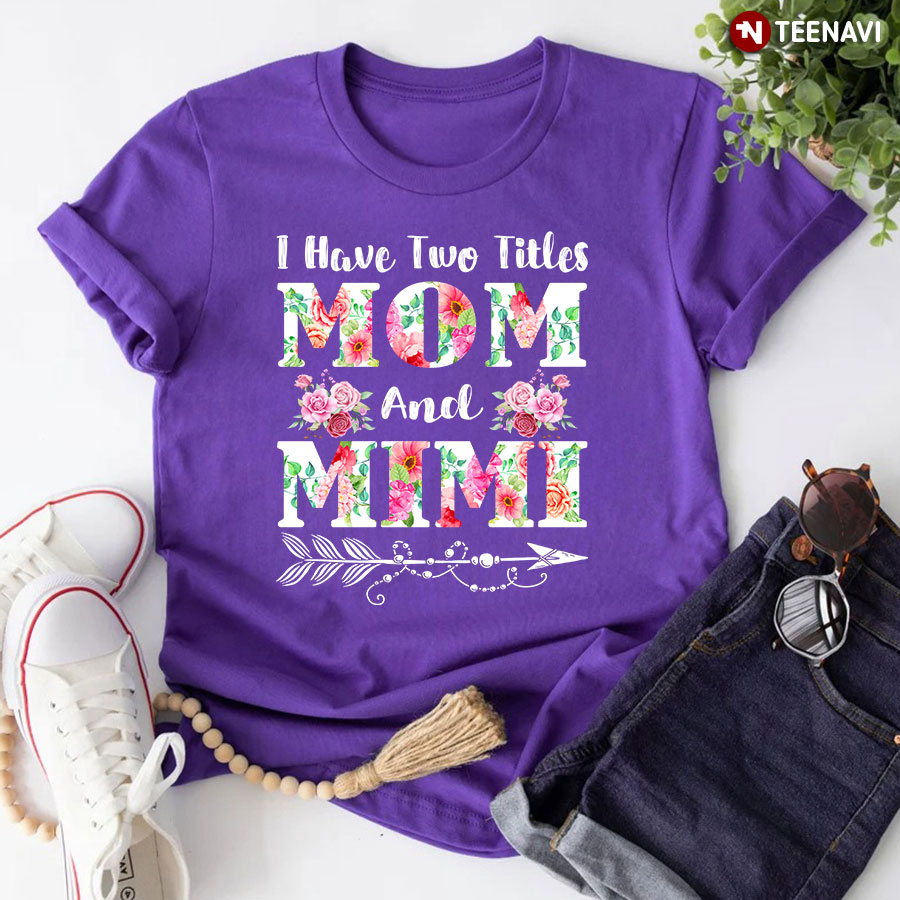 I Have Two Titles Mom And Mimi T-Shirt