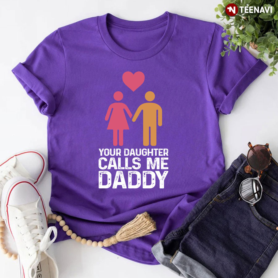 Your Daughter Calls Me Daddy Too T-Shirt