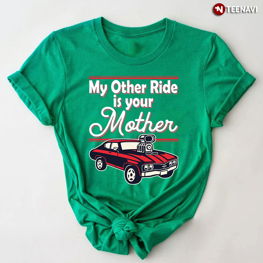 My Other Ride Is Your Mom T-Shirt