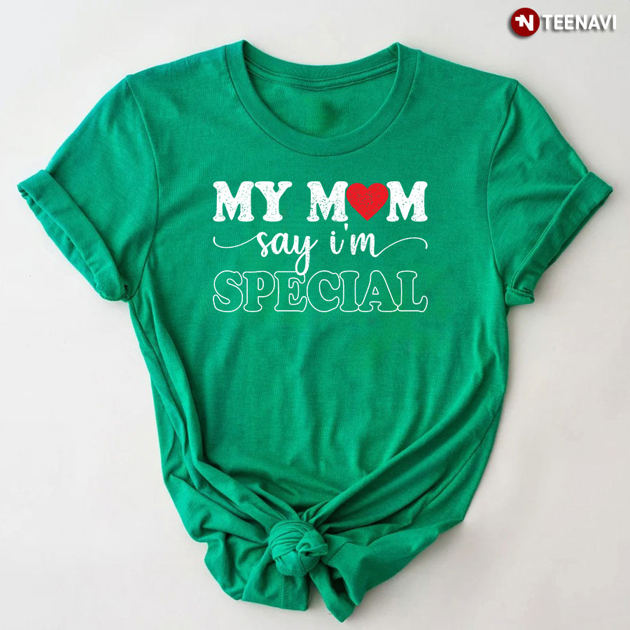 My Mom Says I'm Special T-Shirt