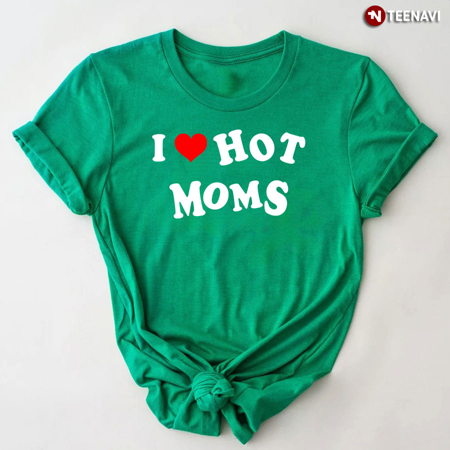Is I Love Hot Moms T-Shirt