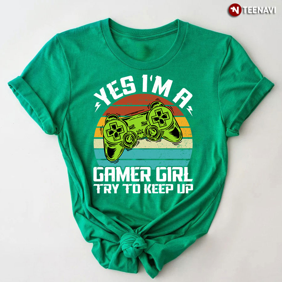 Yes I'm A Gamer Girl Try to Keep Up T-Shirt