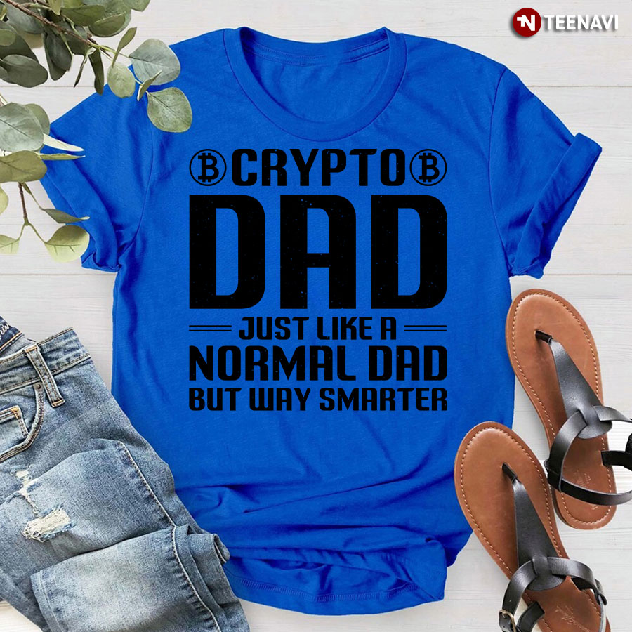 Crypto Dad Just Like A Normal Dad But Way Smarter T-Shirt