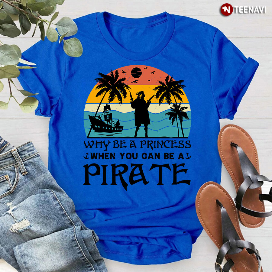 Vintage Why Be A Princess When You Can Be A Pirate T-Shirt