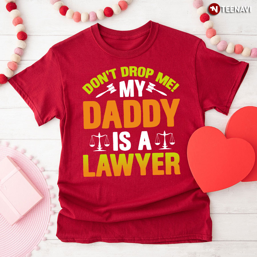 Don't Drop Me My Daddy Is A Lawyer T-Shirt