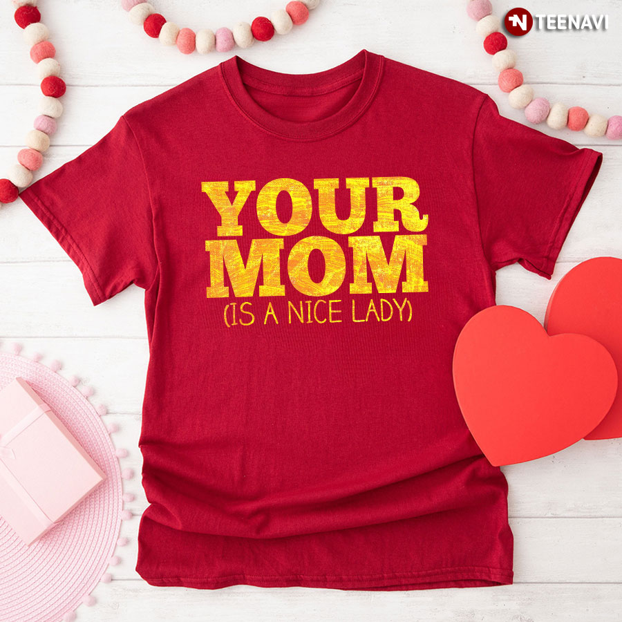 Your Mom Is A Nice Lady T-Shirt