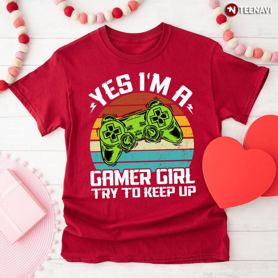 Yes I'm A Gamer Girl Try to Keep Up T-Shirt