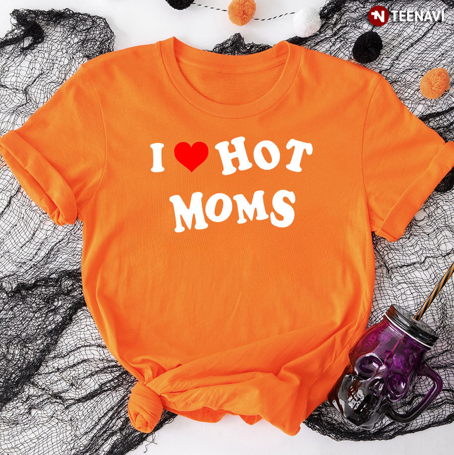 Is I Love Hot Moms T-Shirt