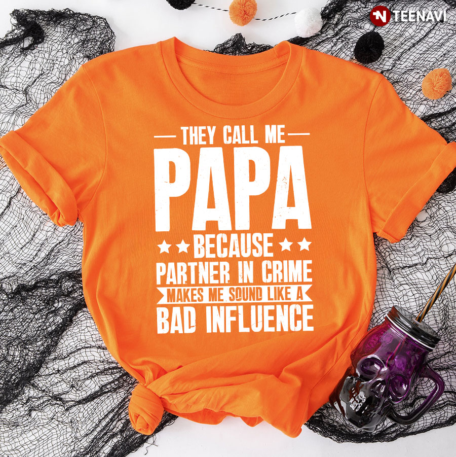 They Call Me Papa Because Partner In Crime Makes Me T-Shirt