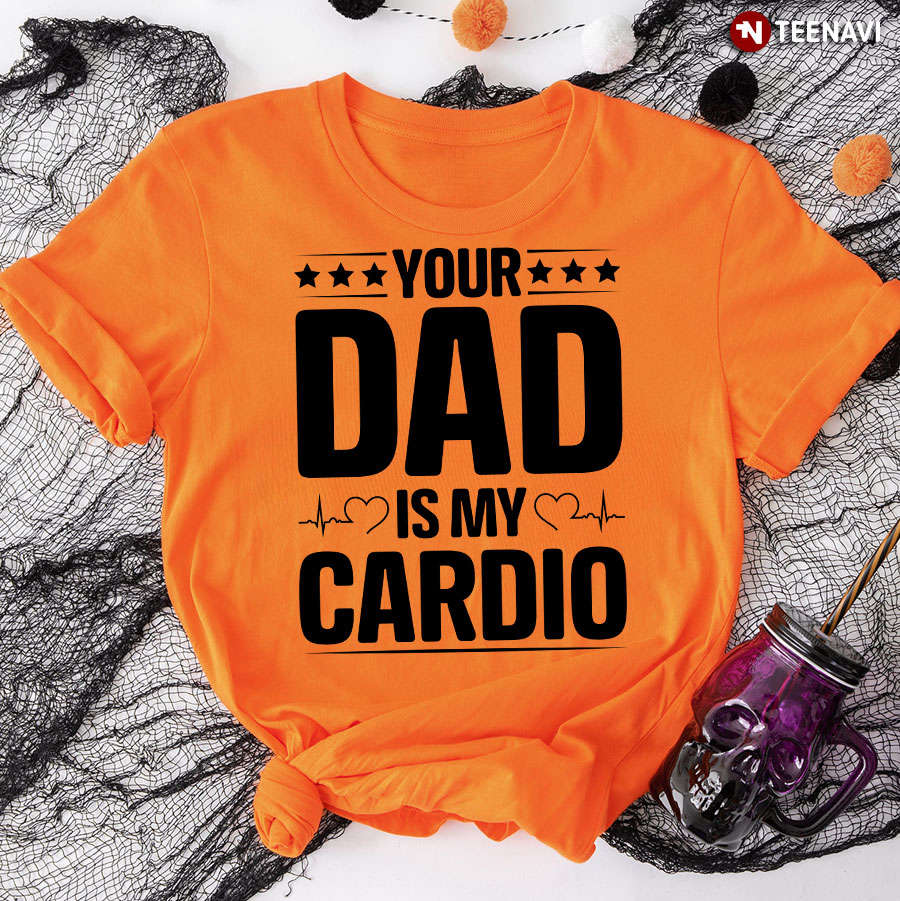 Your Dad Is My Cardio T-Shirt