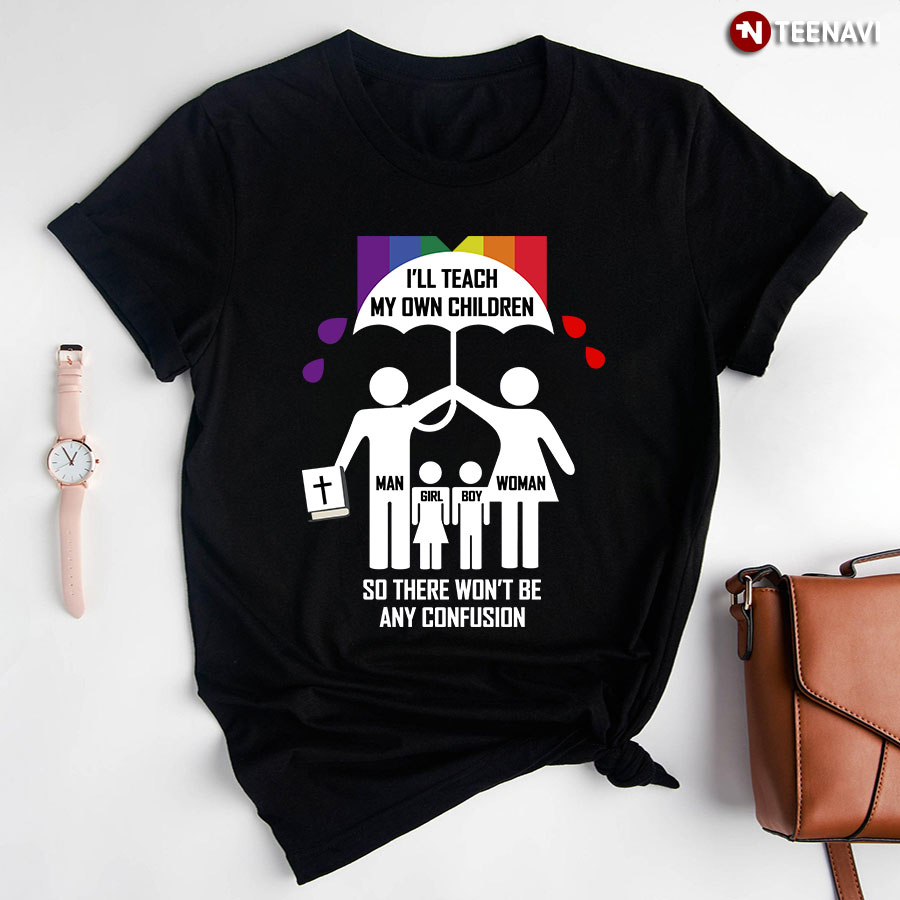 I'll Teach My Own Children So There Won't Be Any Confusion T-Shirt