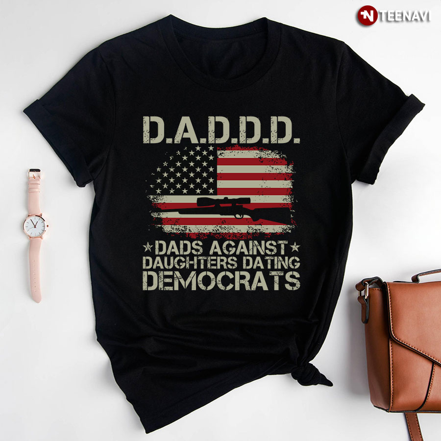 D.A.D.D Dads Against Daughters Dating Democrats T-Shirt