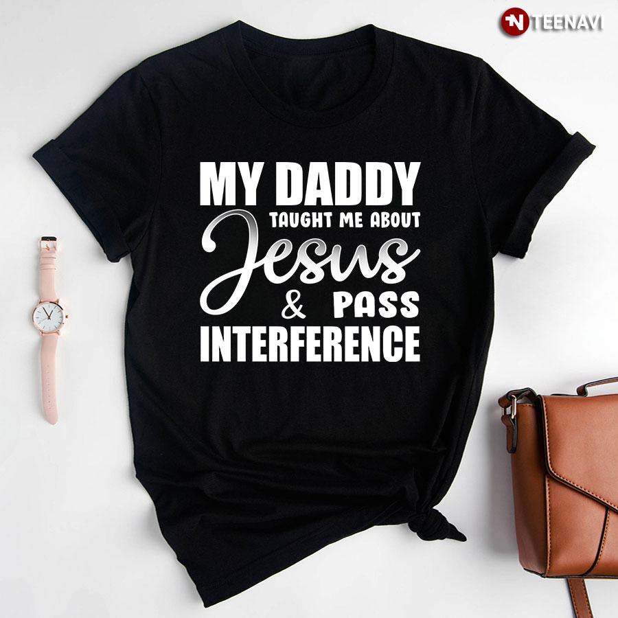 My Daddy Taught Me About Jesus And Pass Interference T-Shirt