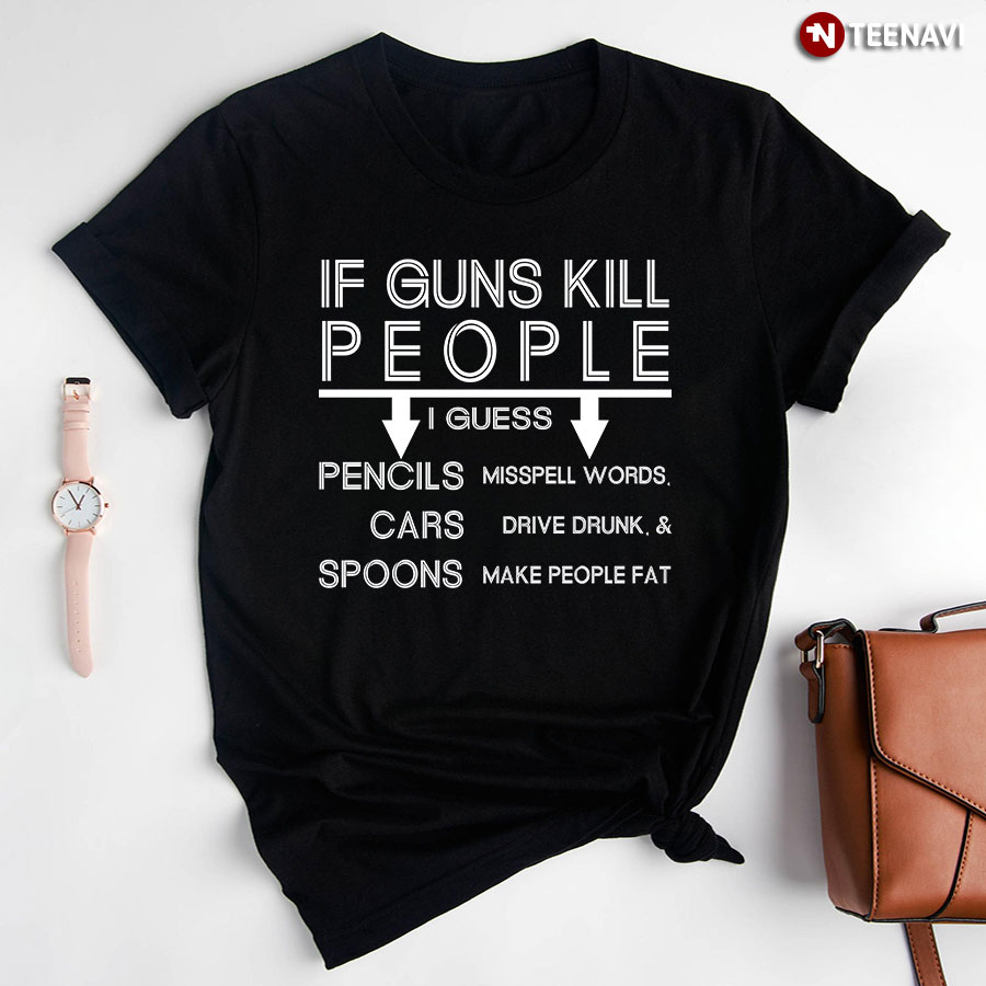If Guns Kill People I Guess Pencils Misspell Words T-Shirt