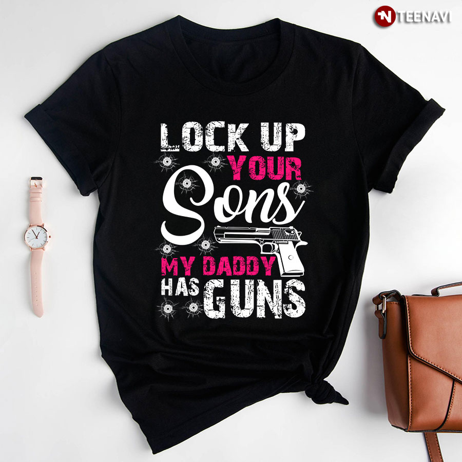 Lock Up Your Sons My Daddy Has Guns T-Shirt
