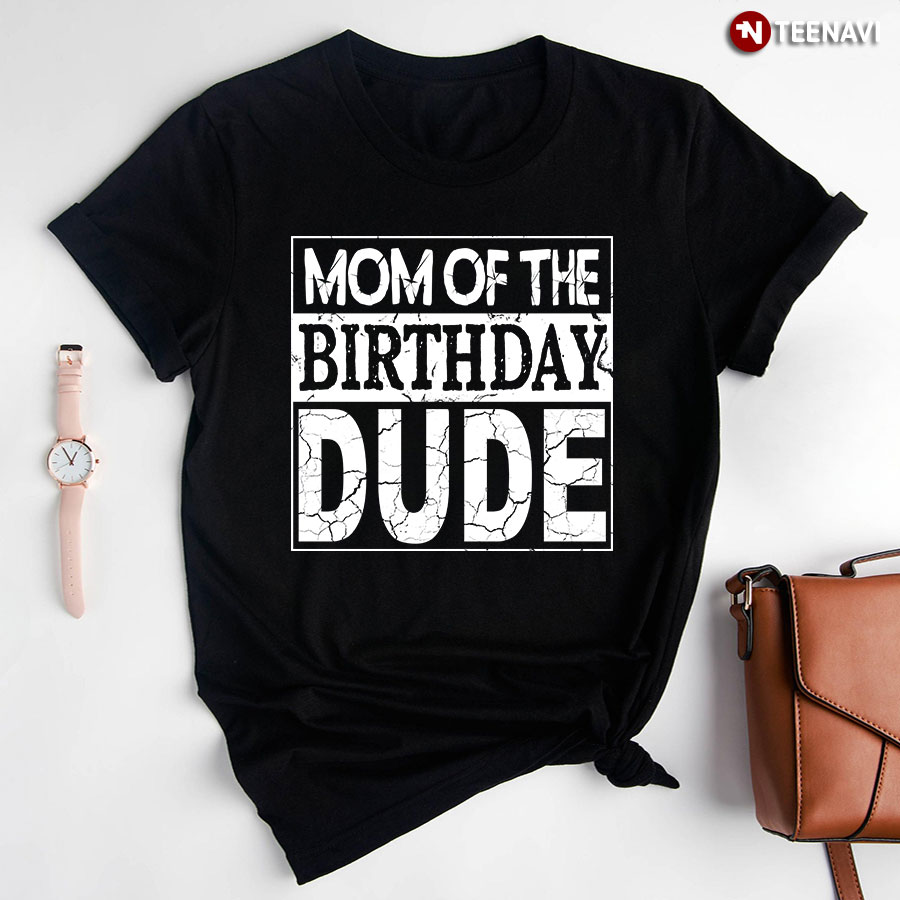 Mom Of The Birthday Dude T-Shirt