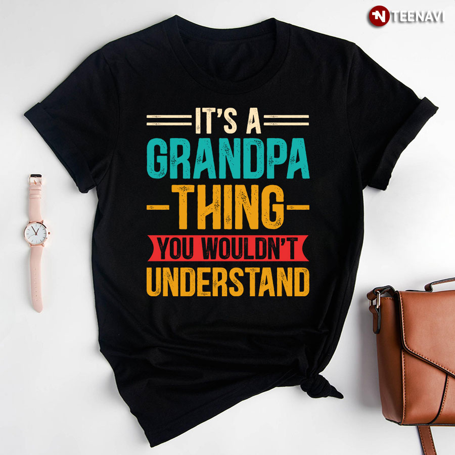 It's A Grandpa Thing You Wouldn't Understand T-Shirt