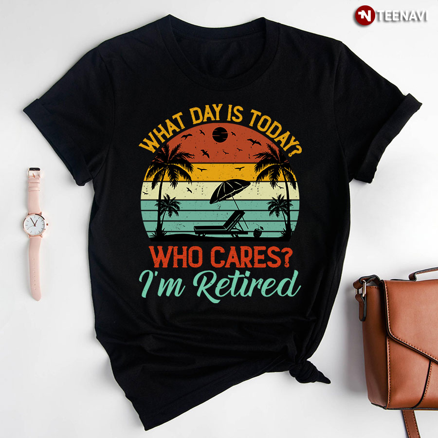 What Day Is Today Who Cares I'm Retired Vintage T-Shirt
